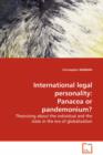 International Legal Personality : Panacea or Pandemonium? Theorizing about the Individual and the State in the Era of Globalization - Book