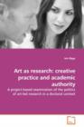 Art as Research : Creative Practice and Academic Authority - Book