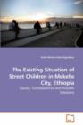 The Existing Situation of Street Children in Mekelle City, Ethiopia - Book