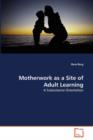 Motherwork as a Site of Adult Learning - Book