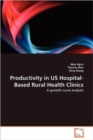 Productivity in Us Hospital-Based Rural Health Clinics - Book