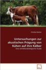 Untersuchungen Zur Akustischen Pragung Von Kuhen Auf Ihre Kalber - Book