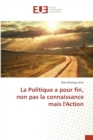 La Politique a Pour Fin, Non Pas La Connaissance Mais Laction - Book
