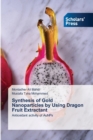 Synthesis of Gold Nanoparticles by Using Dragon Fruit Extractant - Book
