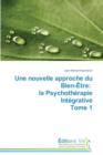 Une Nouvelle Approche Du Bien-Etre : La Psychotherapie Integrative Tome 1 - Book
