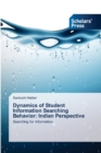 Dynamics of Student Information Searching Behavior : Indian Perspective - Book