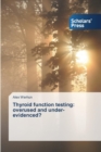 Thyroid Function Testing : Overused and Under-Evidenced? - Book