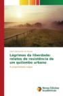 Lagrimas Da Liberdade : Relatos de Resistencia de Um Quilombo Urbano - Book