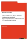 African Solutions to African Problems - Friedenssicherung durch Regionalorganisationen als Alternative zum UN-Peacekeeping in Africa - Book