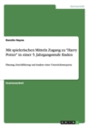 Mit spielerischen Mitteln Zugang zu Harry Potter in einer 5. Jahrgangsstufe finden : Planung, Durchfuhrung und Analyse einer Unterrichtssequenz - Book