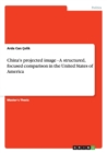 China's Projected Image - A Structured, Focused Comparison in the United States of America - Book