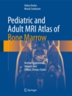 Pediatric and Adult MRI Atlas of Bone Marrow : Normal Appearances, Variants and Diffuse Disease States - Book