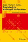 Arbeitsbuch zur Mathematik fur Okonomen : Ubungsaufgaben und Losungen - Book