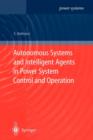 Autonomous Systems and Intelligent Agents in Power System Control and Operation - Book