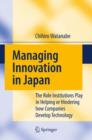 Managing Innovation in Japan : The Role Institutions Play in Helping or Hindering how Companies Develop Technology - Book