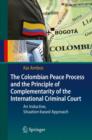 The Colombian Peace Process and the Principle of Complementarity of the International Criminal Court : An Inductive, Situation-based Approach - Book