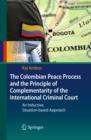 The Colombian Peace Process and the Principle of Complementarity of the International Criminal Court : An Inductive, Situation-based Approach - eBook