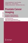 Prostate Cancer Imaging: Computer-Aided Diagnosis, Prognosis, and Intervention : International Workshop, Held in Conjunction with MICCAI 2010, Beijing, China, September 24, 2010, Proceedings - Book