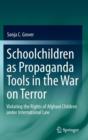 Schoolchildren as Propaganda Tools in the War on Terror : Violating the Rights of Afghani Children under International Law - Book