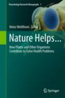 Nature Helps... : How Plants and Other Organisms Contribute to Solve Health Problems - eBook