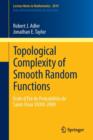 Topological Complexity of Smooth Random Functions : Ecole d'Ete de Probabilites de Saint-Flour XXXIX-2009 - Book