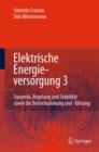 Elektrische Energieversorgung 3 : Dynamik, Regelung Und Stabilitat, Versorgungsqualitat, Netzplanung, Betriebsplanung Und -Fuhrung, Leit- Und Informationstechnik, Facts, Hgu - Book