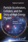 Particle Accelerators, Colliders, and the Story of High Energy Physics : Charming the Cosmic Snake - eBook