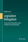 Legislative Delegation : The Erosion of Normative Limits in Modern Constitutionalism - eBook
