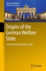 Origins of the German Welfare State : Social Policy in Germany to 1945 - eBook