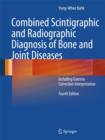 Combined Scintigraphic and Radiographic Diagnosis of Bone and Joint Diseases : Including Gamma Correction Interpretation - Book