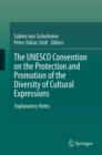The UNESCO Convention on the Protection and Promotion of the Diversity of Cultural Expressions : Explanatory Notes - eBook