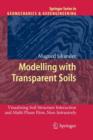 Modelling with Transparent Soils : Visualizing Soil Structure Interaction and Multi Phase Flow, Non-Intrusively - Book