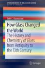 How Glass Changed the World : The History and Chemistry of Glass from Antiquity to the 13th Century - Book