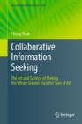 Collaborative Information Seeking : The Art and Science of Making the Whole Greater Than the Sum of All - Book