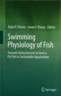 Swimming Physiology of Fish : Towards Using Exercise to Farm a Fit Fish in Sustainable Aquaculture - Book