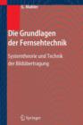 Die Grundlagen Der Fernsehtechnik : Systemtheorie Und Technik Der Bildubertragung - Book