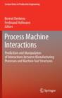 Process Machine Interactions : Predicition and Manipulation of Interactions Between Manufacturing Processes and Machine Tool Structures - Book