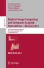 Medical Image Computing and Computer-Assisted Intervention -- MICCAI 2012 : 15th International Conference, Nice, France, October 1-5, 2012, Proceedings, Part I - eBook