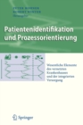Patientenidentifikation Und Prozessorientierung : Wesentliche Elemente Des Vernetzten Krankenhauses Und Der Integrierten Versorgung - Book