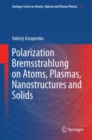 Polarization Bremsstrahlung on Atoms, Plasmas, Nanostructures and Solids - eBook