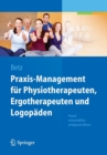 Praxis-Management Fur Physiotherapeuten, Ergotherapeuten Und Logopaden : Praxen Wirtschaftlich Erfolgreich Fuhren - Book