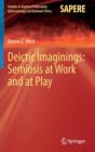 Deictic Imaginings: Semiosis at Work and at Play - Book