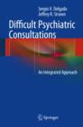Difficult Psychiatric Consultations : An Integrated Approach - Book