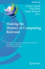 Making the History of Computing Relevant : IFIP WG 9.7 International Conference, HC 2013, London, UK, June 17-18, 2013, Revised Selected Papers - eBook