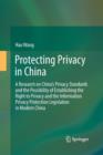 Protecting Privacy in China : A Research on China's Privacy Standards and the Possibility of Establishing the Right to Privacy and the Information Privacy Protection Legislation in Modern China - Book