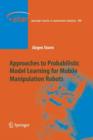 Approaches to Probabilistic Model Learning for Mobile Manipulation Robots - Book