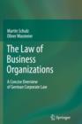 The Law of Business Organizations : A Concise Overview of German Corporate Law - Book