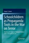 Schoolchildren as Propaganda Tools in the War on Terror : Violating the Rights of Afghani Children under International Law - Book