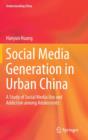 Social Media Generation in Urban China : A Study of Social Media Use and Addiction Among Adolescents - Book