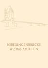 Die Nibelungenbrucke in Worms Am Rhein : Festschrift Zur Einweihung Und Verkehrsubergabe Der Neuen Strassenbrucke UEber Den Rhein Am 30. April 1953 - Book